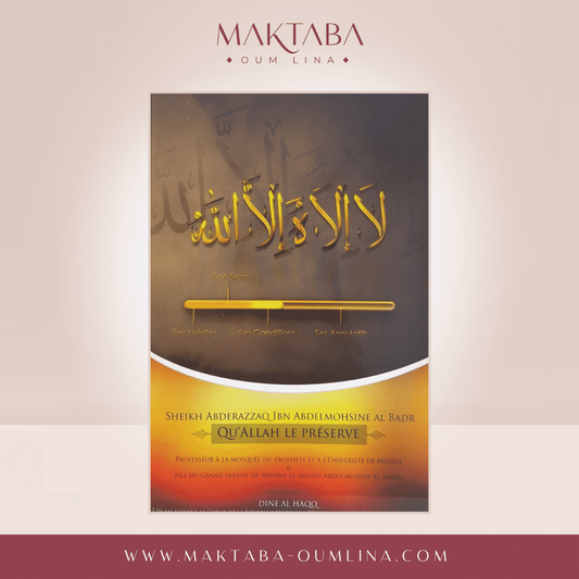 La ilaha illa Allah : son sens, ses conditions et ses annulatifs - Sheikh Abderazzâq Ibn Abdel Mohsine Al Badr