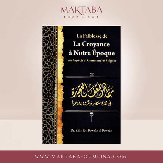 La Faiblesse De La Croyance À Notre Époque: Ses Aspects Et Comment Les Soigner, De Dr Sâlih Ibn Fawzân Al-Fawzân