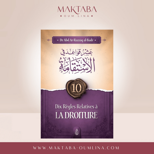 Dix régles relatives à la droiture - Abd-Ar-Razzak Al Badr - Ibn Badis